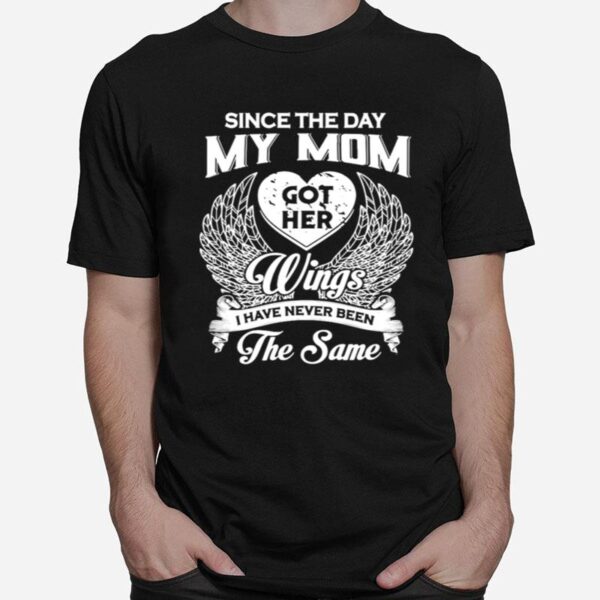 Since The Day My Mom Got Her Wings I Have Never Been The Same T-Shirt