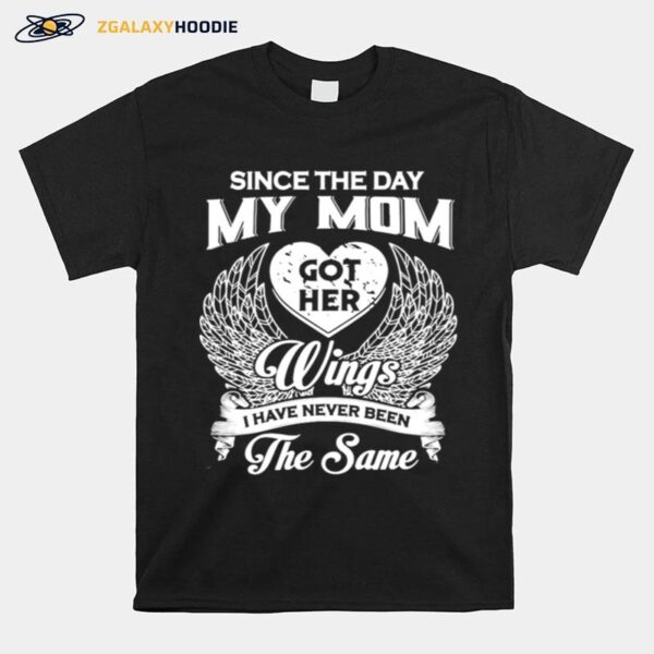 Since The Day My Mom Got Her Wings I Have Never Been The Same T-Shirt