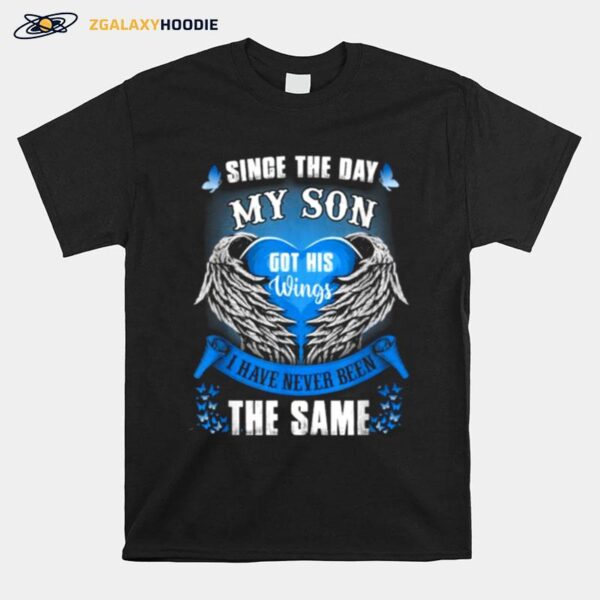 Since The Day My Son Got His Wings I Have Never Been The Same T-Shirt