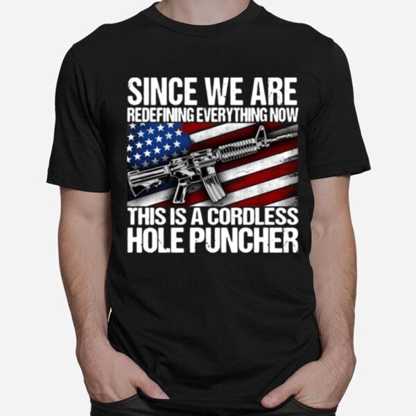 Since We Are Redefining Everything Now This Is A Cordless Hole Puncher T-Shirt