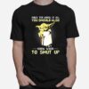 Since You Know It All You Should Also Know When To Shut Up Yoda T-Shirt