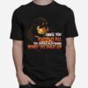 Since You Know It All You Should Also Know When To Shut Up T-Shirt