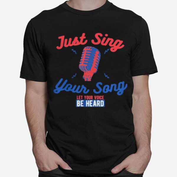 Singing Karaoke Just Sing Your Song Let Your Voice Be Heard T-Shirt