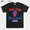 Singing Karaoke Just Sing Your Song Let Your Voice Be Heard T-Shirt