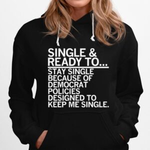 Single And Ready To Stay Single Because Of Democrat Policies Hoodie