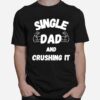 Single Dad And Crushing It For Single Dad T-Shirt