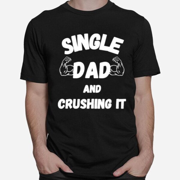 Single Dad And Crushing It For Single Dad T-Shirt