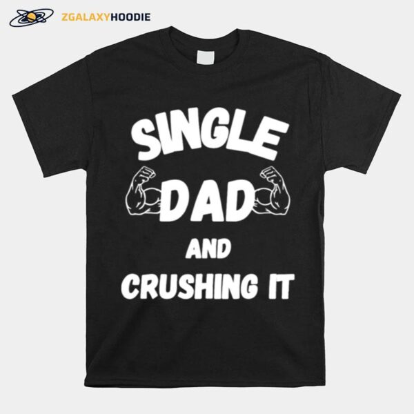 Single Dad And Crushing It For Single Dad T-Shirt