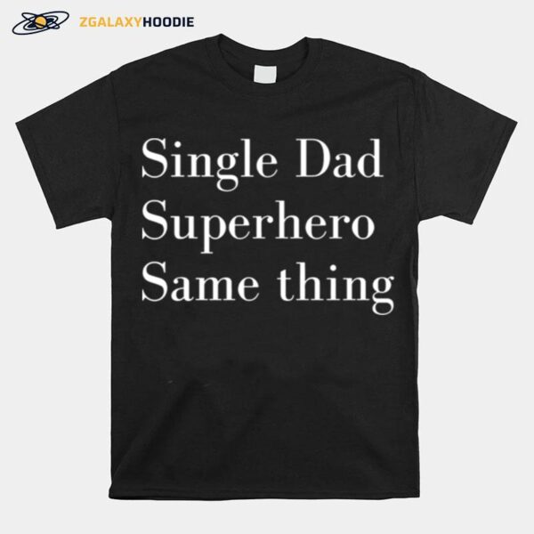 Single Dad Superhero Same Thing T-Shirt