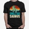 Single Dadsaurus T Rex Dinosaur Single Dad Saurus Matching T-Shirt