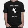 Single Moms Matter T-Shirt