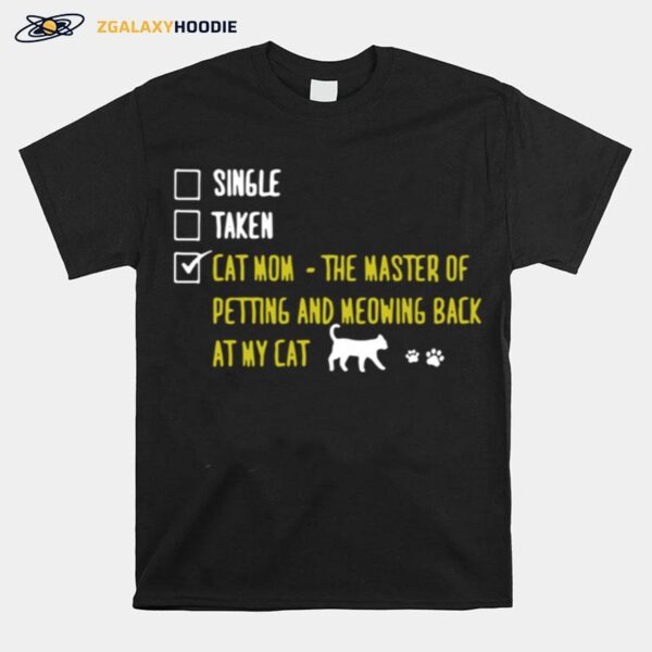 Single Taken Cat Mom The Master Of Petting And Meowing Back At My Cat T-Shirt