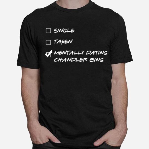 Single Taken Mentally Dating Chandler Bing T-Shirt