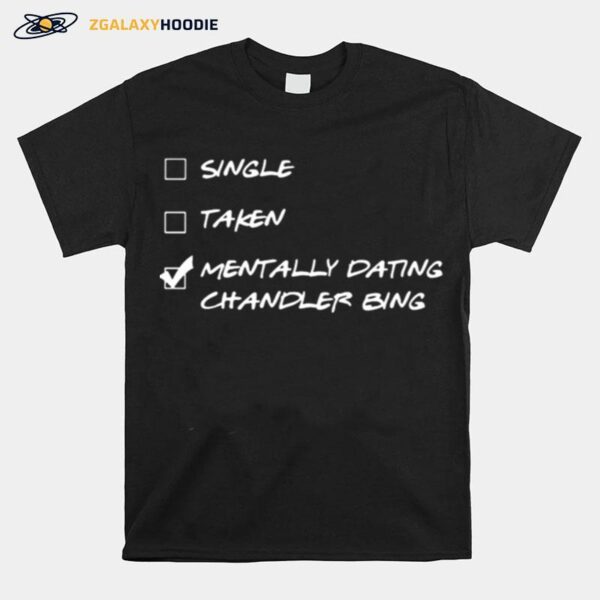 Single Taken Mentally Dating Chandler Bing T-Shirt