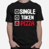 Single Taken Pizza Funny T-Shirt