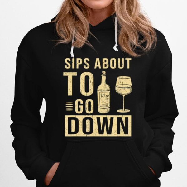 Sips About To Go Down May Contain Wine Tasting Hoodie