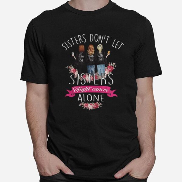 Sisters Don%E2%80%99T Let Sisters Fight Cancer Alone Breast Cancer Family T-Shirt