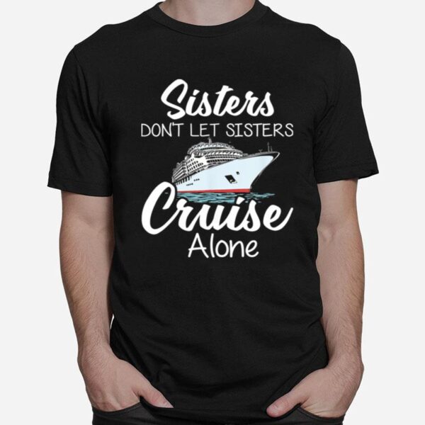 Sisters Dont Left Sisters Cruise Alone T-Shirt