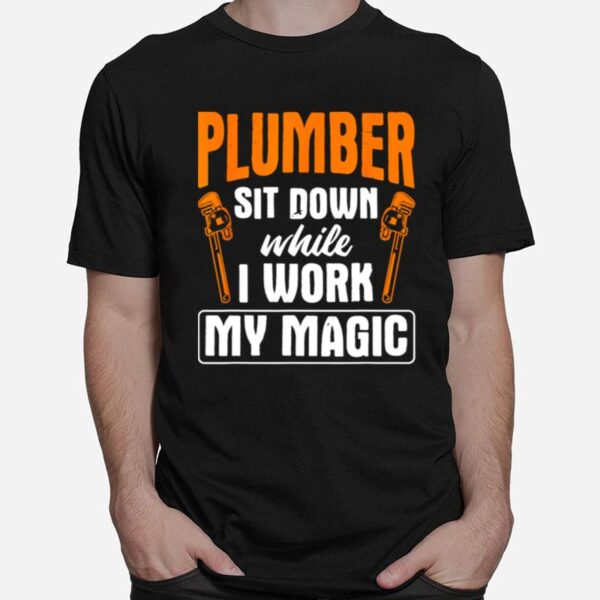 Sit Down While I Work Pipefitting Plumbing Plumber T-Shirt