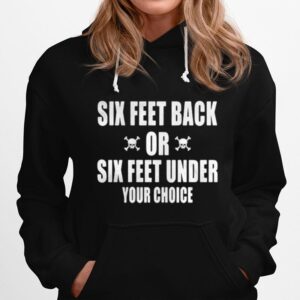 Six Feet Back Or Six Feet Under Your Choice Hoodie