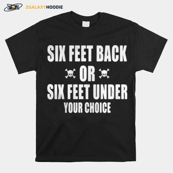 Six Feet Back Or Six Feet Under Your Choice T-Shirt