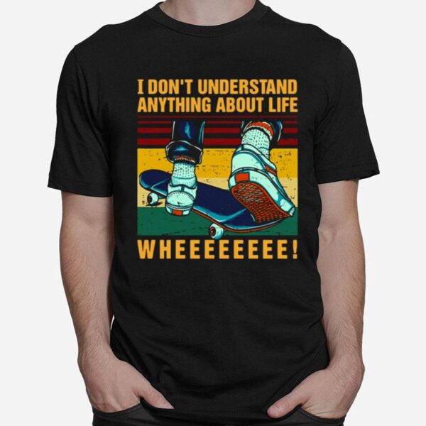 Skateboard I Dont Understand Anything About Life Wheee Vintage T-Shirt