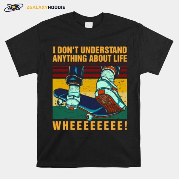 Skateboard I Dont Understand Anything About Life Wheee Vintage T-Shirt