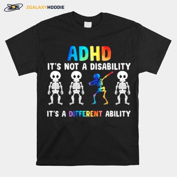 Skeleton Adhd Is Not A Disability Its A Different Ability T-Shirt