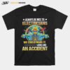 Skeleton Always Be Nice To Electricians We Could Make It Look Like An Accident T-Shirt