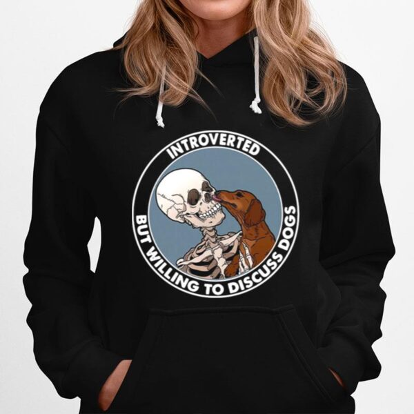 Skeleton And Dachshund Dog Introverted But Willing To Discuss Dogs Hoodie