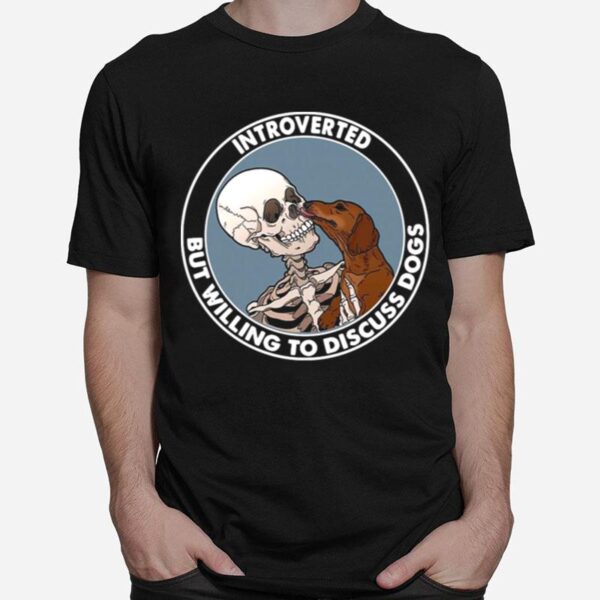 Skeleton And Dachshund Dog Introverted But Willing To Discuss Dogs T-Shirt
