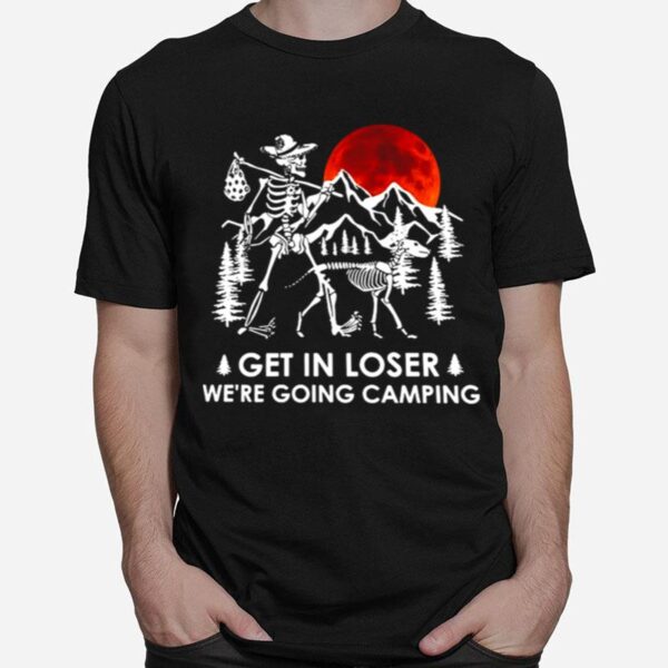 Skeleton And Dog Get In Loser Were Going Camping T-Shirt