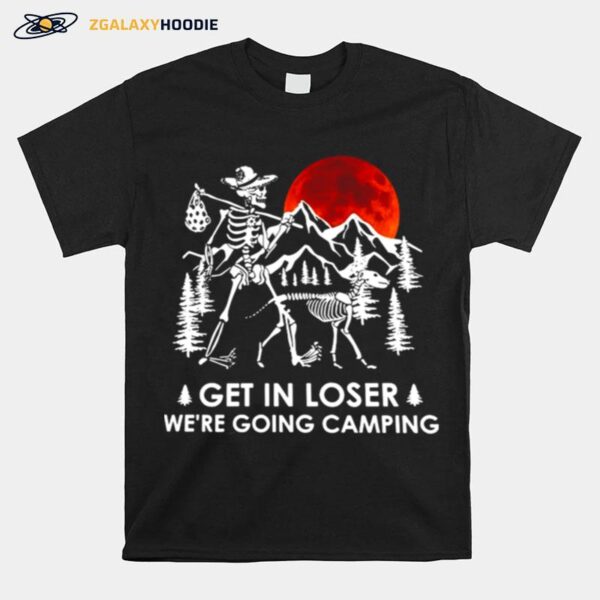 Skeleton And Dog Get In Loser Were Going Camping T-Shirt