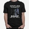 Skeleton August Man You All Realize Im Going To Snap One Day Right T-Shirt