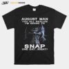 Skeleton August Man You All Realize Im Going To Snap One Day Right T-Shirt