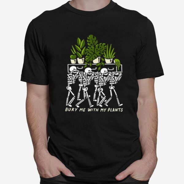 Skeleton Bury Me With My Plants T-Shirt