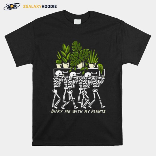 Skeleton Bury Me With My Plants T-Shirt