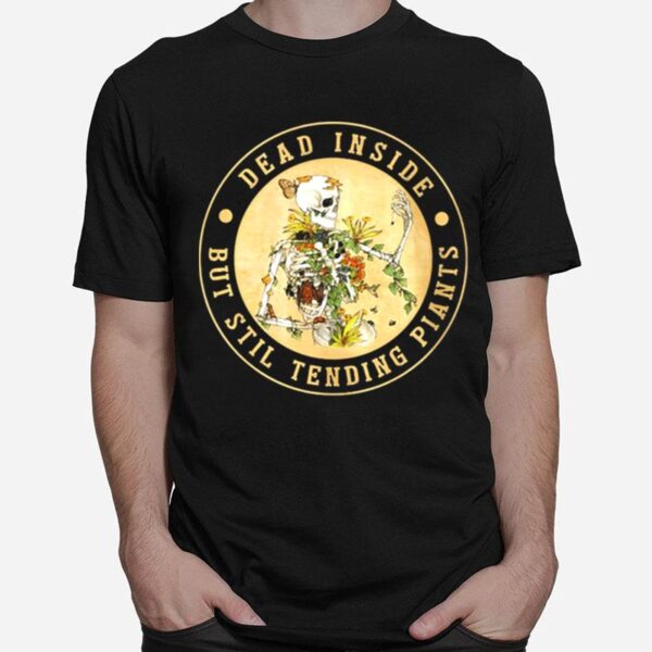 Skeleton Dead Inside But Still Tending Plants T-Shirt