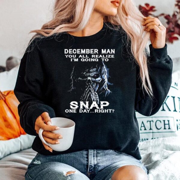 Skeleton December Man You All Realize Im Going To Snap One Day Right Sweater