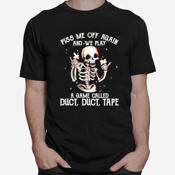 Skeleton Fuck You Piss Me Off Again And We Play A Game Called Duct Duct Tape T-Shirt