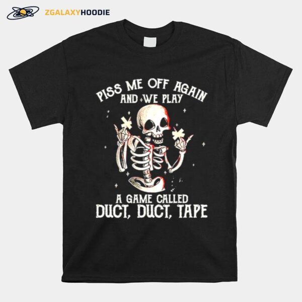 Skeleton Fuck You Piss Me Off Again And We Play A Game Called Duct Duct Tape T-Shirt