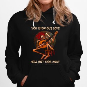 Skeleton Hug Guitar You Know Our Love Will Not Fade Away Hoodie