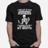 Skeleton I Dont Like To Think Before I Speak I Like To Be Just As Surprised T-Shirt