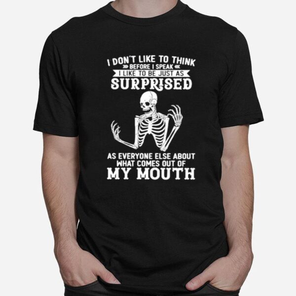 Skeleton I Dont Like To Think Before I Speak I Like To Be Just As Surprised T-Shirt