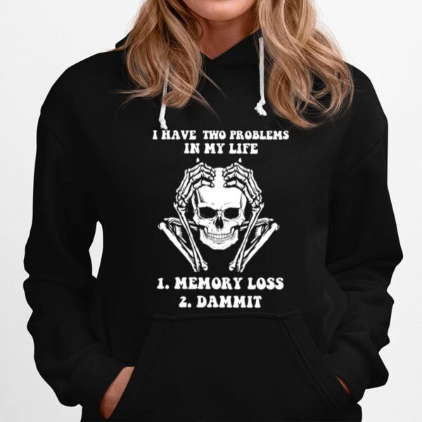 Skeleton I Have Two Problems In My Life Memory Loss Dammit Hoodie