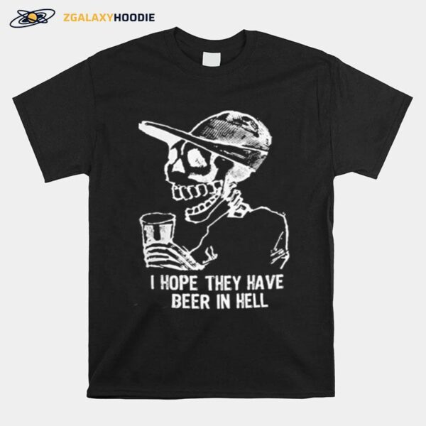 Skeleton I Hope They Have Beer In Hell T-Shirt