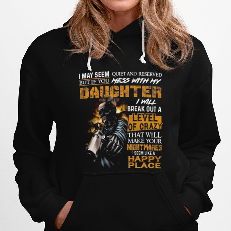Skeleton I May Seem Quiet And Reserved But If You Mess With My Daughter Hoodie