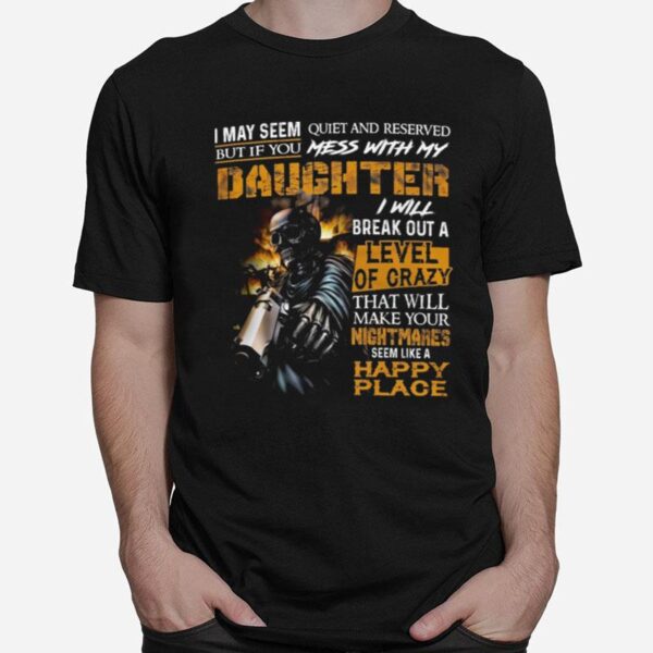 Skeleton I May Seem Quiet And Reserved But If You Mess With My Daughter T-Shirt