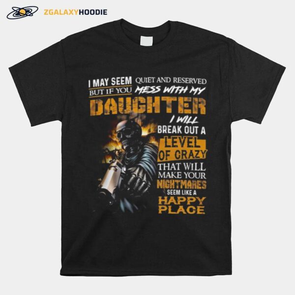 Skeleton I May Seem Quiet And Reserved But If You Mess With My Daughter T-Shirt