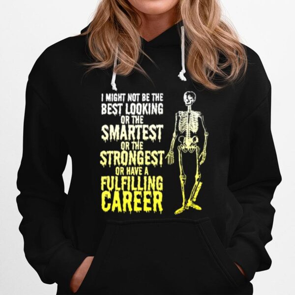 Skeleton I Might Not Be The Best Looking Or The Smartest Or The Strongest Hoodie